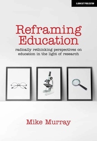 Mike Murray - Reframing Education: Radically rethinking perspectives on education in the light of research.