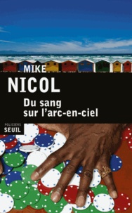 Mike Nicol - Du sang sur l'arc-en-ciel.