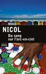 Mike Nicol - Du sang sur l'arc-en-ciel.