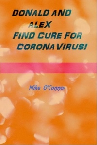  Mike O'Connor - Donald and Alex Find Cure For Coronavirus!.