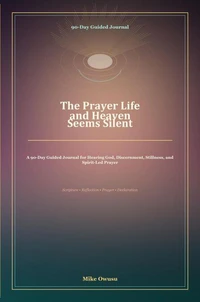 The Prayer Life and Heaven Seems Silent: A 90-Day Guided Journal for Hearing God, Discernment, Stillness, and Spirit-Led Prayer