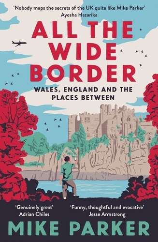 Mike Parker - All the Wide Border - Wales, England and the Places Between.