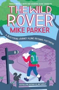 Mike Parker - The Wild Rover - A Blistering Journey Along Britain’s Footpaths.