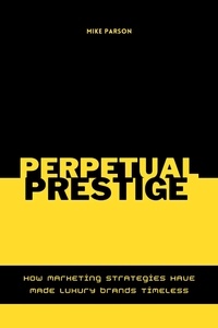  Mike Parson - Perpetual Prestige How Marketing Strategies Have Made Luxury Brands Timeless.