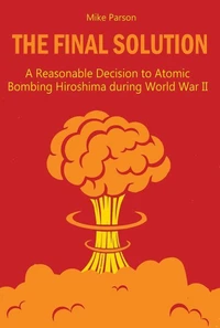 The Final Solution A Reasonable Decision to Atomic Bombing Hiroshima  during World War II