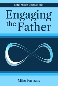Free it ebook télécharger Engaging the Father  - Sons Arise!, #1 PDF MOBI in French par Mike Parsons