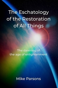  Mike Parsons - The Eschatology of the Restoration of All Things.