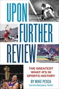 Mike Pesca - Upon Further Review - The Greatest What-Ifs in Sports History.