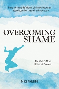  Mike Phillips - Overcoming Shame:  The World's Most Universal Problem.