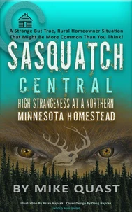 Sasquatch Central: High Strangeness at a Northern Minnesota Homestead