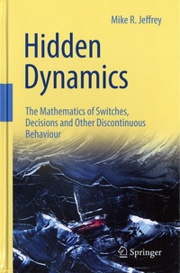 Mike R. Jeffrey - Hidden Dynamics - The Mathematics of Switches, Decisions & Other Discontinuous Behaviour.