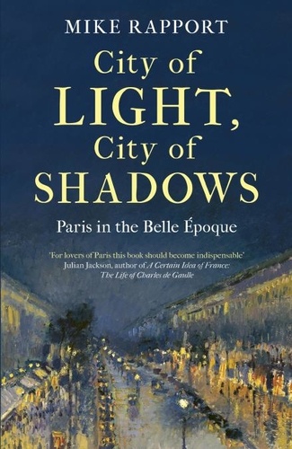 City of Light, City of Shadows. Paris in the Belle Époque