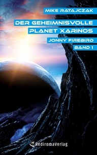 Mike Ratajczak - Der geheimnisvolle Planet Xarinos - Jonny Firebird - Band 1.