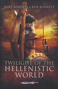 Mike Roberts et Bob Bennett - Twilight of the Hellenistic World.