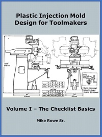  Mike Rowe - Plastic Injection Mold Design for Toolmakers - Volume I - Plastic Injection Mold Design for Toolmakers, #1.