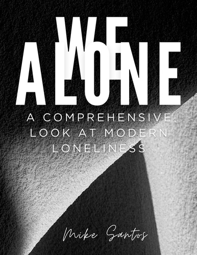  Mike Santos - We Alone A Comprehensive Look at Modern Loneliness.