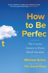 Mike Schur - How to be Perfect - Moral philosophy from the creator of THE GOOD PLACE.