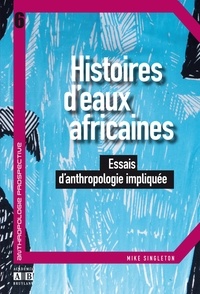Mike Singleton - Histoires d'eaux africaines - Essais d'anthropologie impliquée.