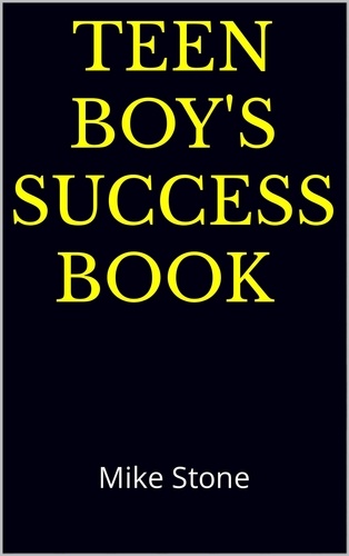  Mike Stone - Teen Boy's Success Book: The Ultimate Self-Help Book for Boys; Solid Advice in a Must-Read Book for Teen Boys.