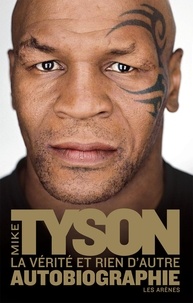 Mike Tyson - La vérité et rien d'autre - Autobiographie.