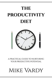The Productivity Diet: A Practical Guide to Nurturing Your Productive Potential
