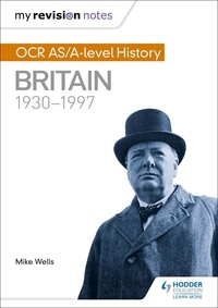 Mike Wells - My Revision Notes: OCR AS/A-level History: Britain 1930-1997.