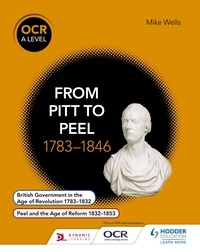 Mike Wells - OCR A Level History: From Pitt to Peel 1783-1846.