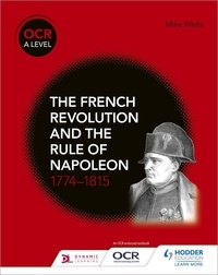 Mike Wells - OCR A Level History: The French Revolution and the rule of Napoleon 1774-1815.