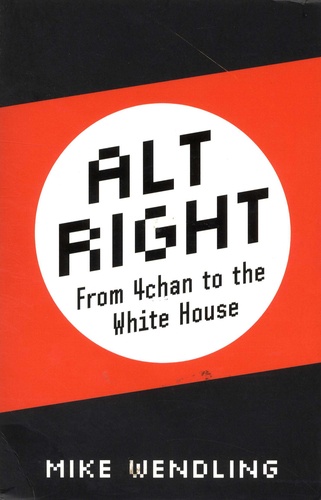 Mike Wendling - Alt-Right - From 4chan to the White House.