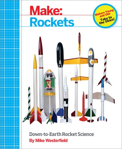 Mike Westerfield - Make: Rockets - Down-to-Earth Rocket Science.