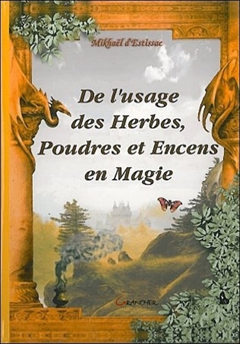 Mikhaël d' Estissac - De L'Usage Des Herbes, Poudres Et Encens En Magie.