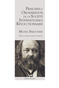 Mikhaïl Bakounine - Principes et organisation de la Société internationale révolutionnaire - catéchisme révolutionnaire ; Organisation de la Société internationale révolutionnaire.