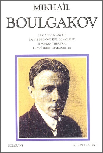 Mikhaïl Boulgakov - La garde blanche ; La vie de monsieur de Molière ; Le roman théâtral ; Le maître et Marguerite.
