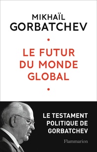 Téléchargez le livre Kindle en format pdf Le futur du monde global  - Le testament de Gorbatchev 9782081505322 par Mikhaïl Gorbatchev