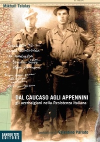 Mikhail Talalay et Pietro Restaneo - Dal Caucaso agli Appennini. Gli azerbaigiani nella Resistenza italiana.