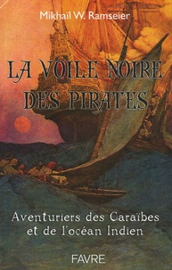 Mikhaïl W. Ramseier - La voile noire - L'incroyable aventure des pirates et des flibustiers.