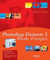 Mikkel Aaland - Photoshop Elements 2 - Mode d'emploi, avec CD-ROM.