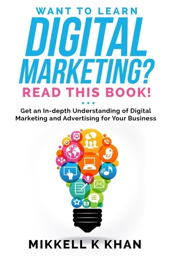  Mikkell Khan - Want To Learn Digital Marketing? Read this Book! Get an Indepth Understanding of Digital Marketing and Advertising for Your Business - Read This Book!, #2.