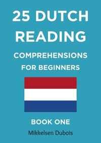  Mikkelsen Dubois - 25 Dutch Reading Comprehensions for Beginners: Book One - Dutch Reading Comprehension Texts.