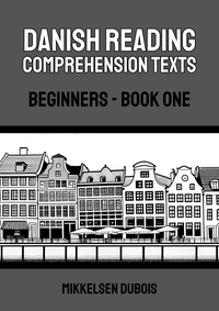  Mikkelsen Dubois - Danish Reading Comprehension Texts: Beginners - Book One - Danish Reading Comprehension Texts for Beginners.