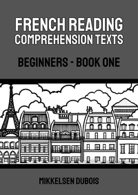  Mikkelsen Dubois - French Reading Comprehension Texts: Beginners - Book One - French Reading Comprehension Texts for Beginners.