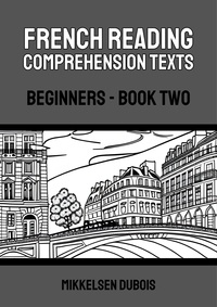  Mikkelsen Dubois - French Reading Comprehension Texts: Beginners - Book Two - French Reading Comprehension Texts for Beginners.