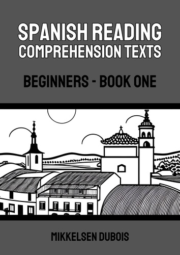  Mikkelsen Dubois - Spanish Reading Comprehension Texts: Beginners - Book One - Spanish Reading Comprehension Texts for Beginners.
