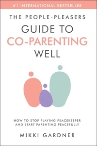  Mikki Gardner - The People-Pleasers Guide to Co-Parenting Well: How to Stop Playing Peacekeeper and Start Parenting Peacefully.