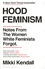 Hood Feminism. Notes from the Women White Feminists Forgot