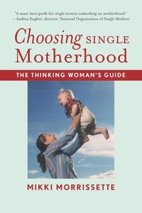 Mikki Morrissette - Choosing Single Motherhood - The Thinking Woman's Guide.