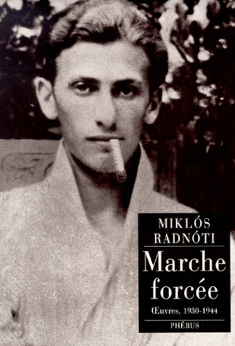 Miklós Radnóti - Marche forcée - Oeuvres, 1930-1944.