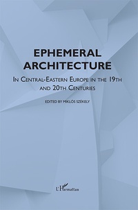 Miklos Szekely - Ephemeral Architecture - In Central-Eastern Europe in the 19th and 20th centuries.