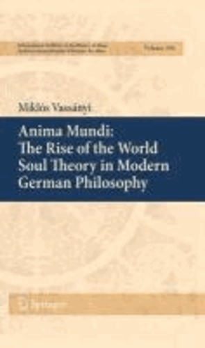 Miklós Vassányi - Anima Mundi: The Rise of the World Soul Theory in Modern German Philosophy - The Rise of the World Soul Theory.