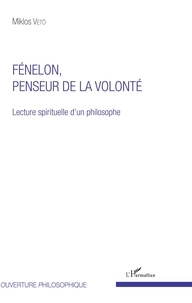 Miklos Vetö - Fénelon, penseur de la volonté - Lecture spirituelle d'un philosophe.